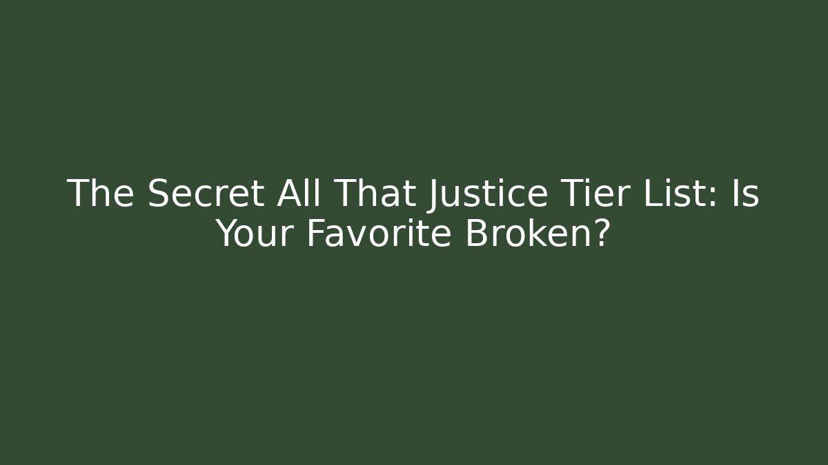The Secret All That Justice Tier List: Is Your Favorite Broken?