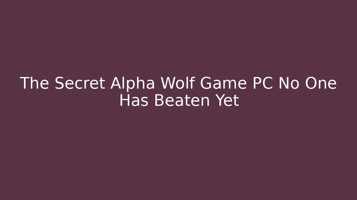 The Secret Alpha Wolf Game PC No One Has Beaten Yet