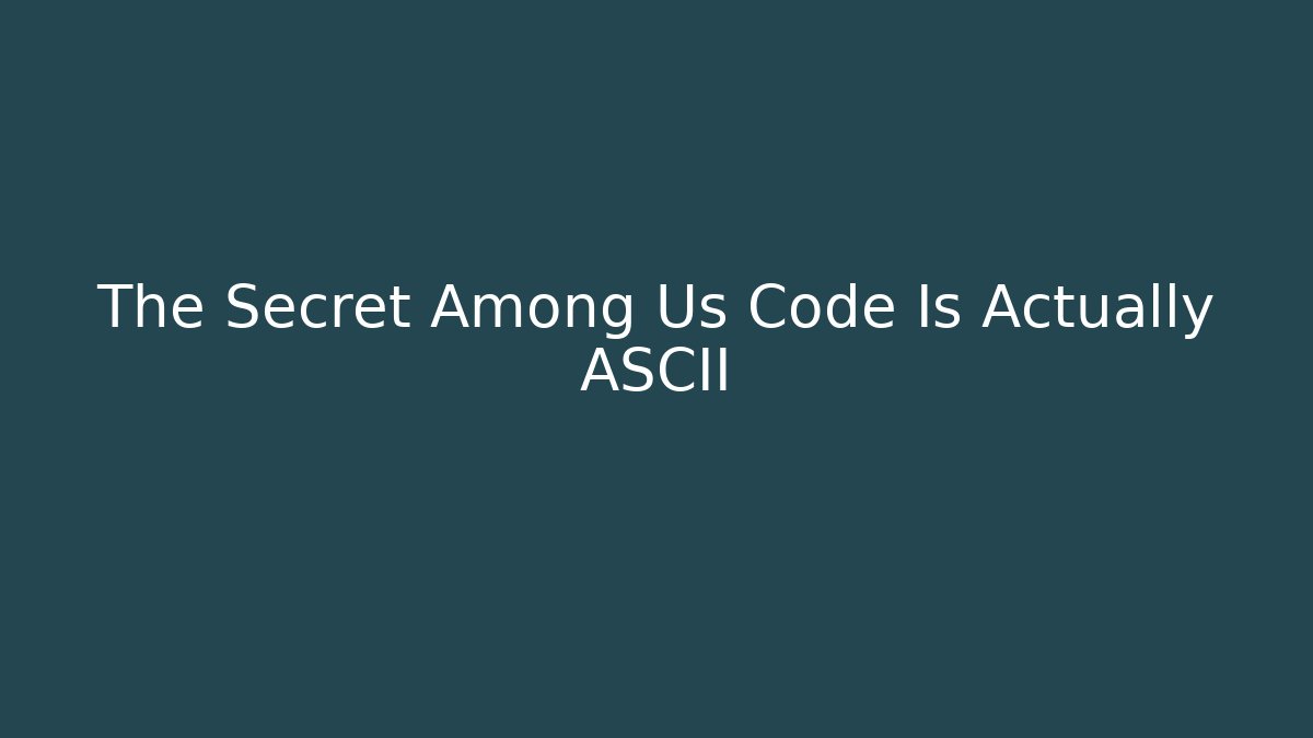 The Secret Among Us Code Is Actually ASCII - Create More Assets