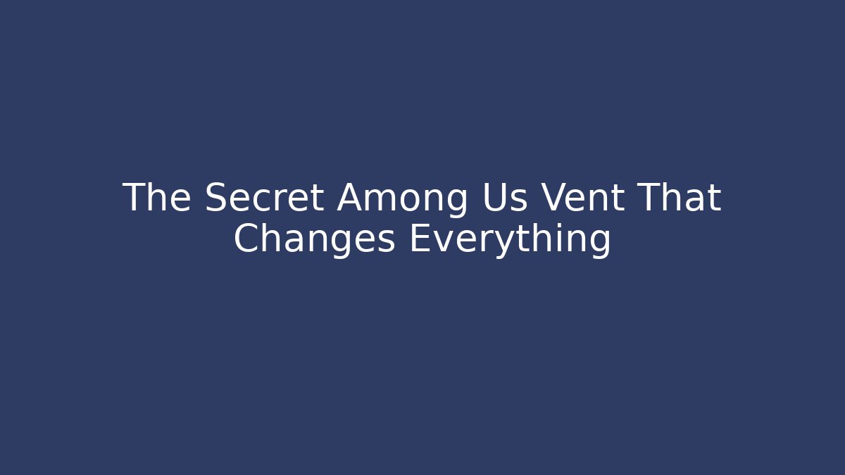 The Secret Among Us Vent That Changes Everything - Create More Assets