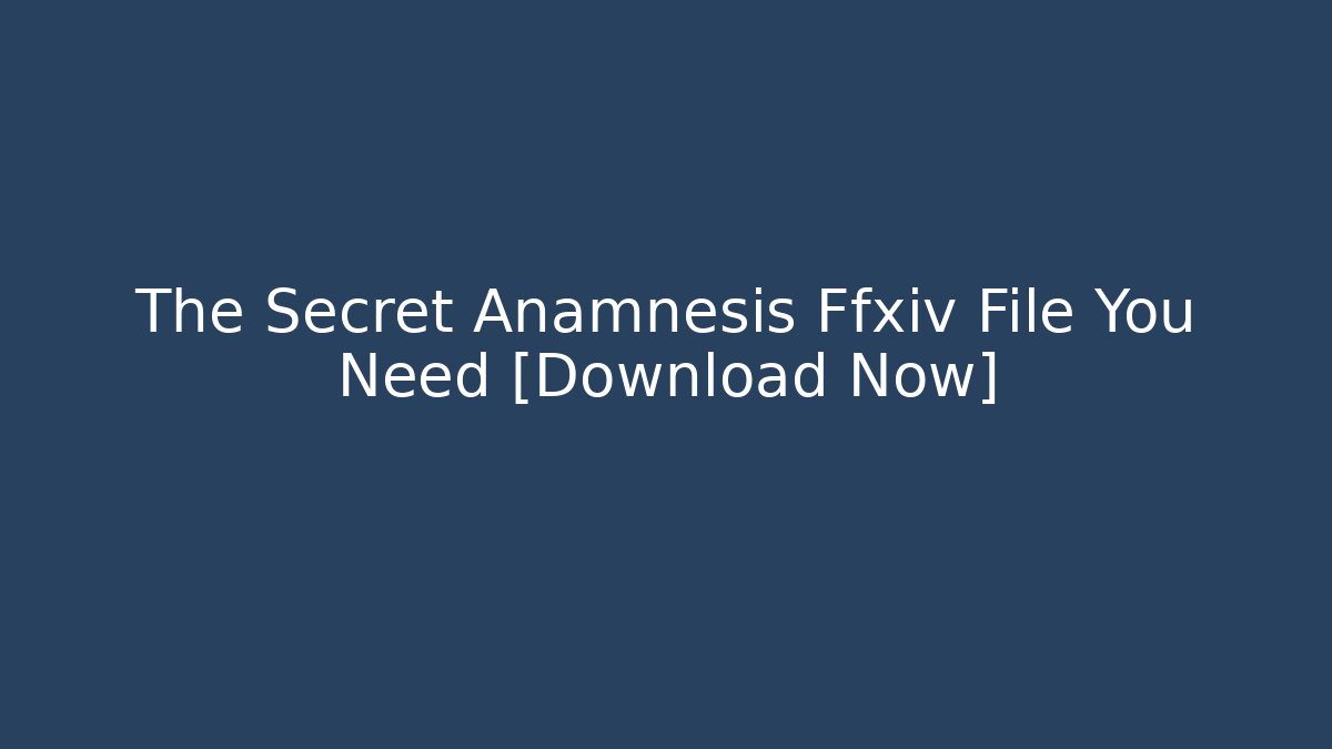 The Secret Anamnesis Ffxiv File You Need [Download Now]