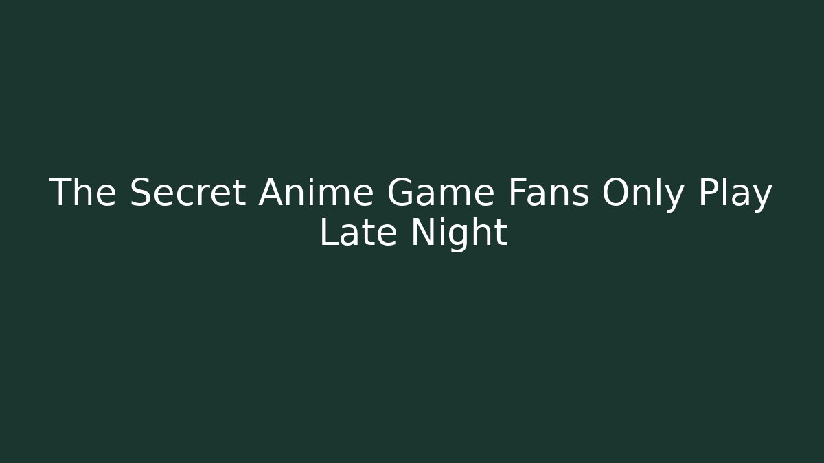 The Secret Anime Game Fans Only Play Late Night