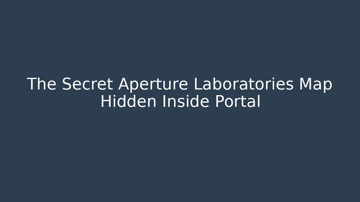 The Secret Aperture Laboratories Map Hidden Inside Portal