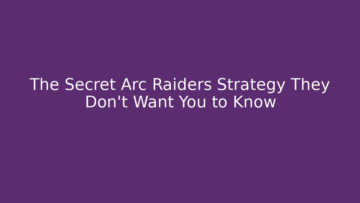 The Secret Arc Raiders Strategy They Don't Want You to Know