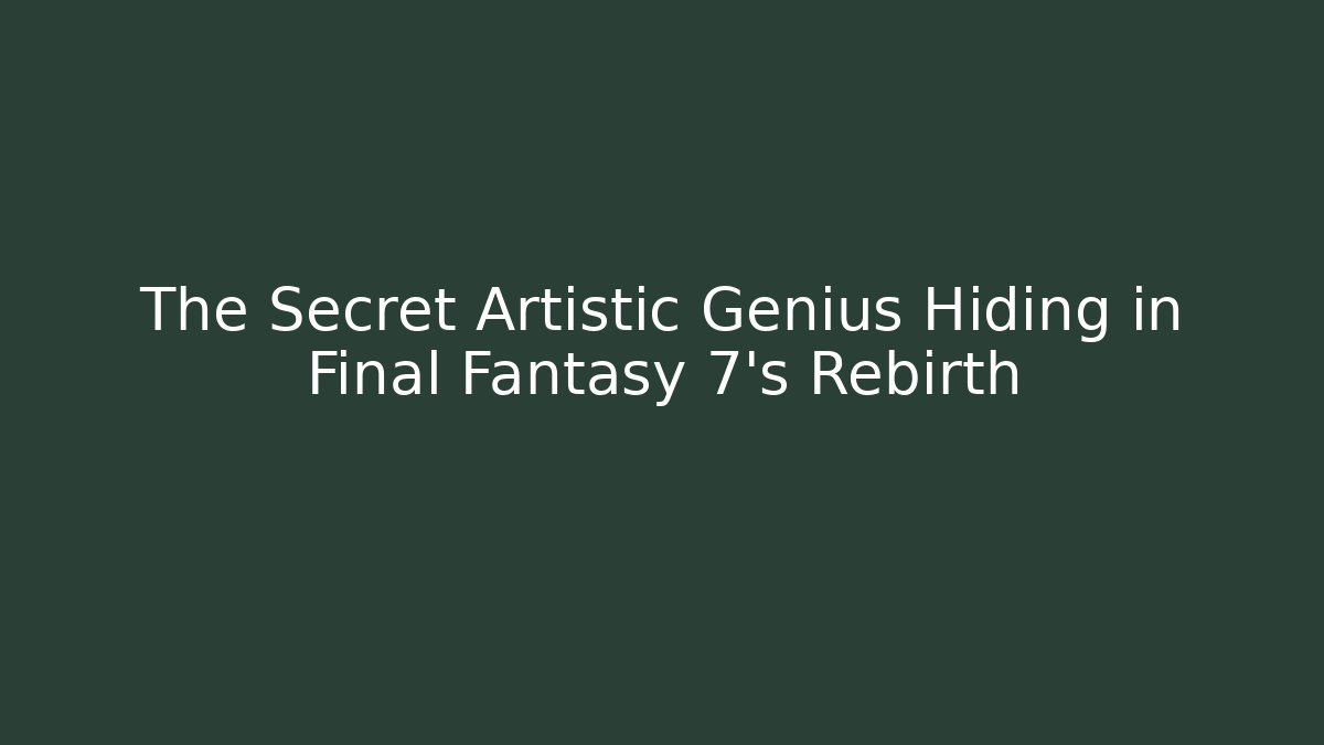 The Secret Artistic Genius Hiding in Final Fantasy 7's Rebirth
