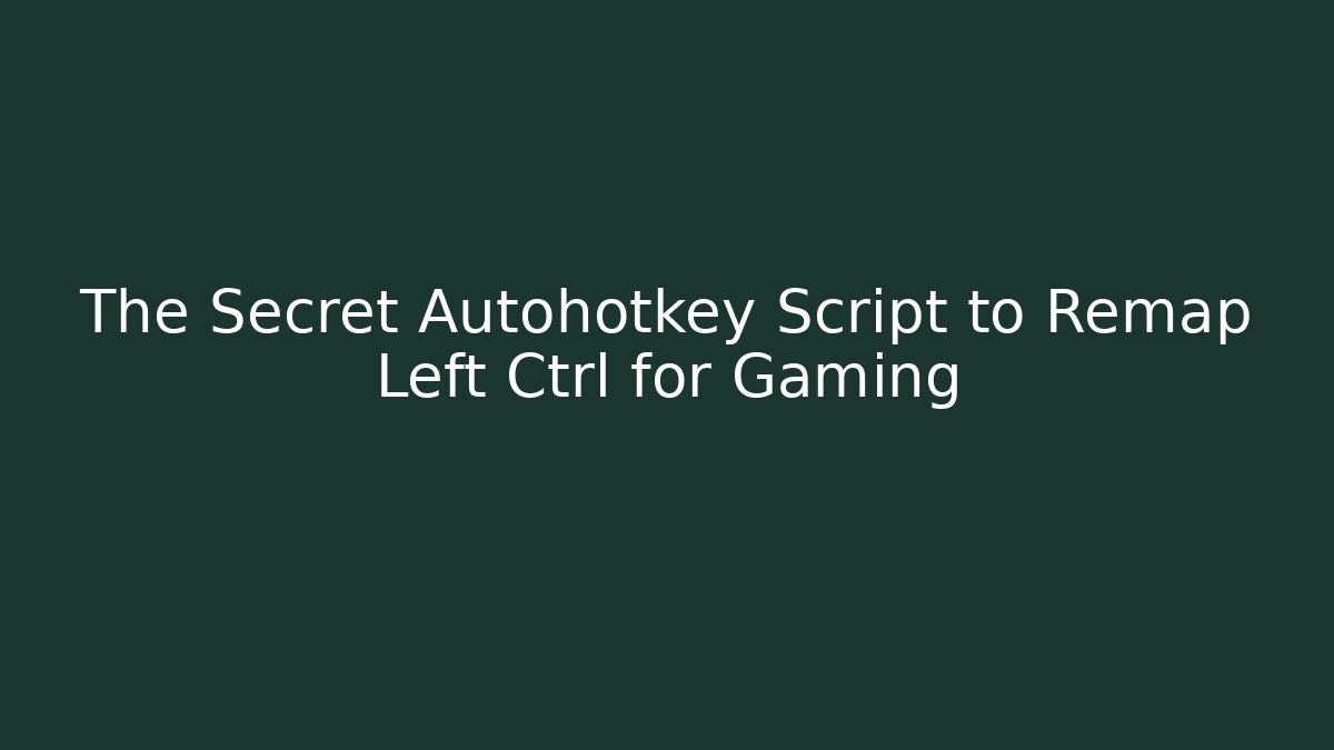 The Secret Autohotkey Script to Remap Left Ctrl for Gaming