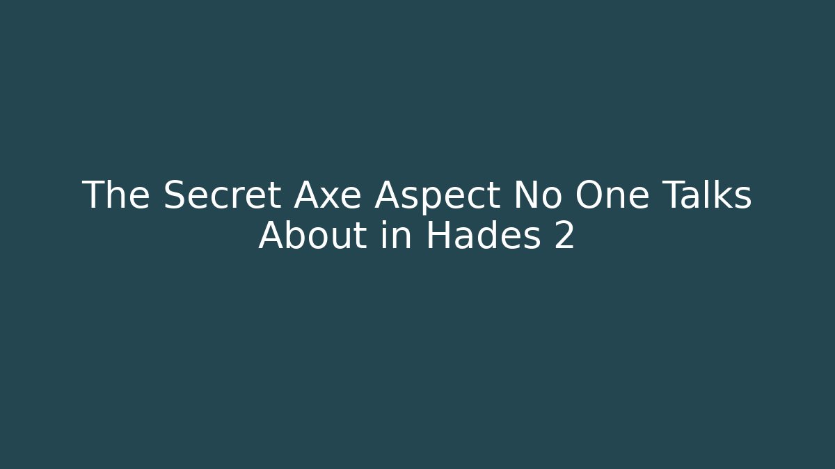 The Secret Axe Aspect No One Talks About in Hades 2