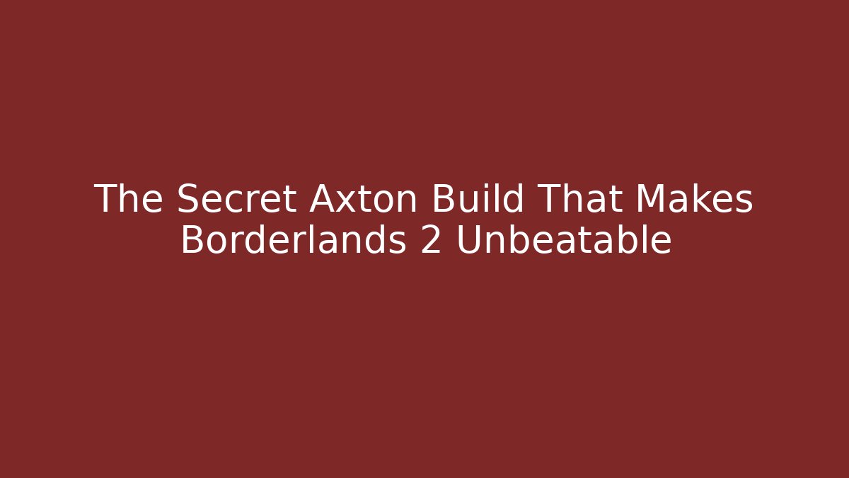 The Secret Axton Build That Makes Borderlands 2 Unbeatable