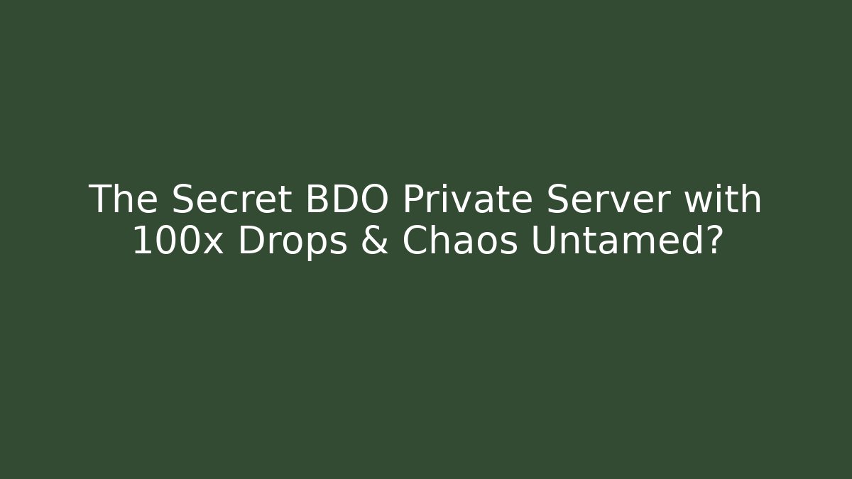 The Secret BDO Private Server with 100x Drops & Chaos Untamed?