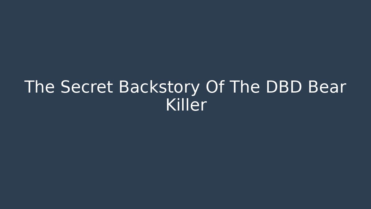 The Secret Backstory Of The DBD Bear Killer