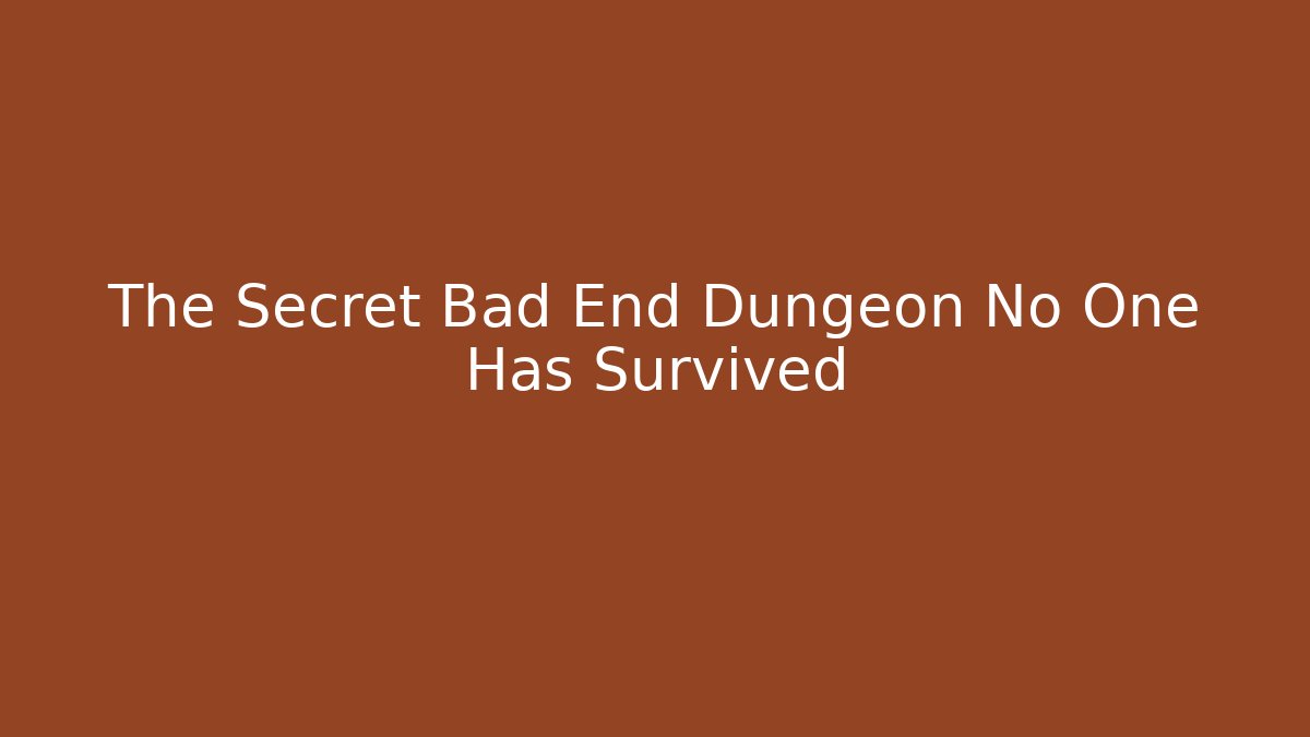The Secret Bad End Dungeon No One Has Survived