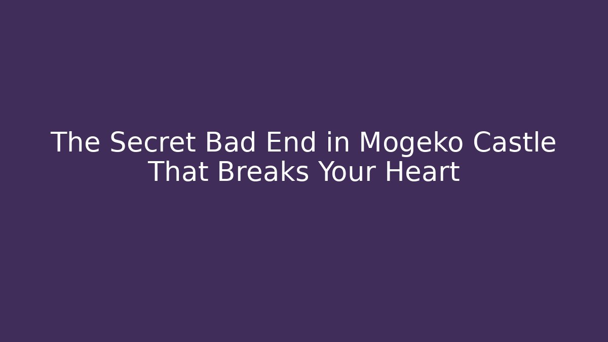 The Secret Bad End in Mogeko Castle That Breaks Your Heart