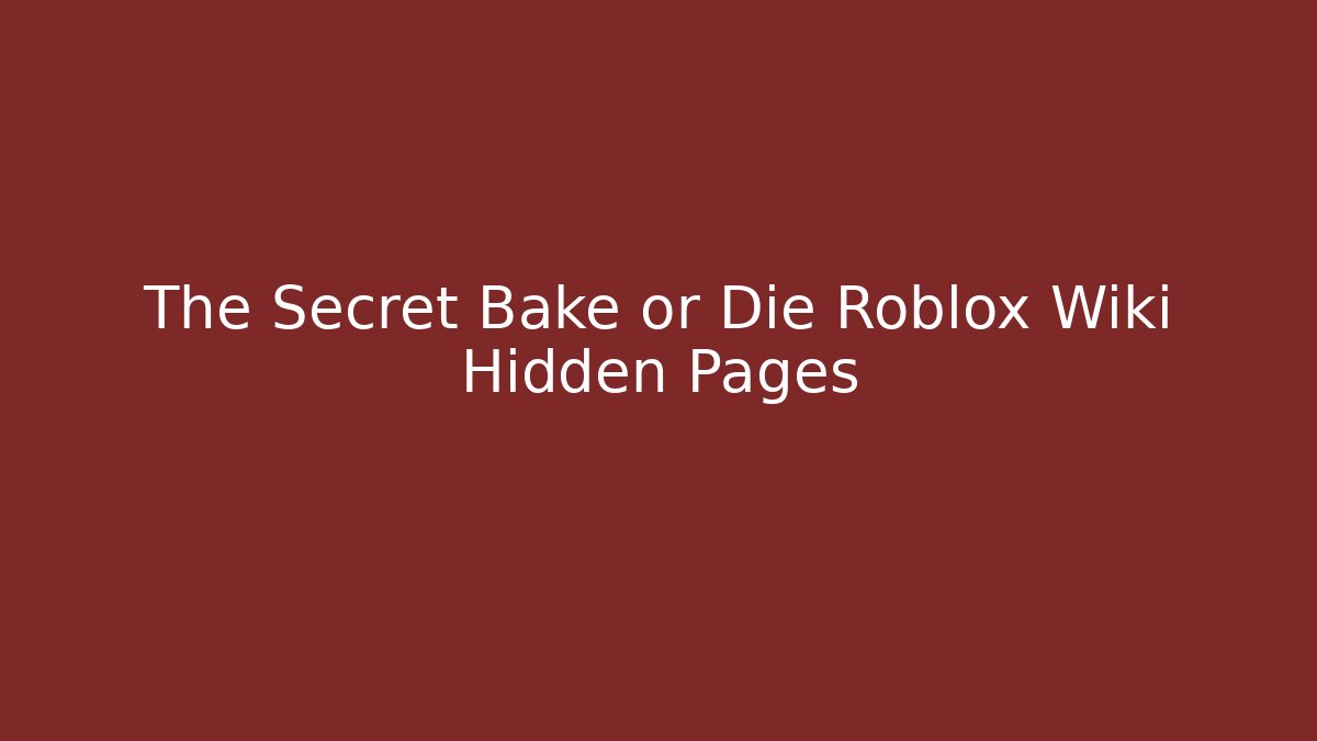 The Secret Bake or Die Roblox Wiki Hidden Pages
