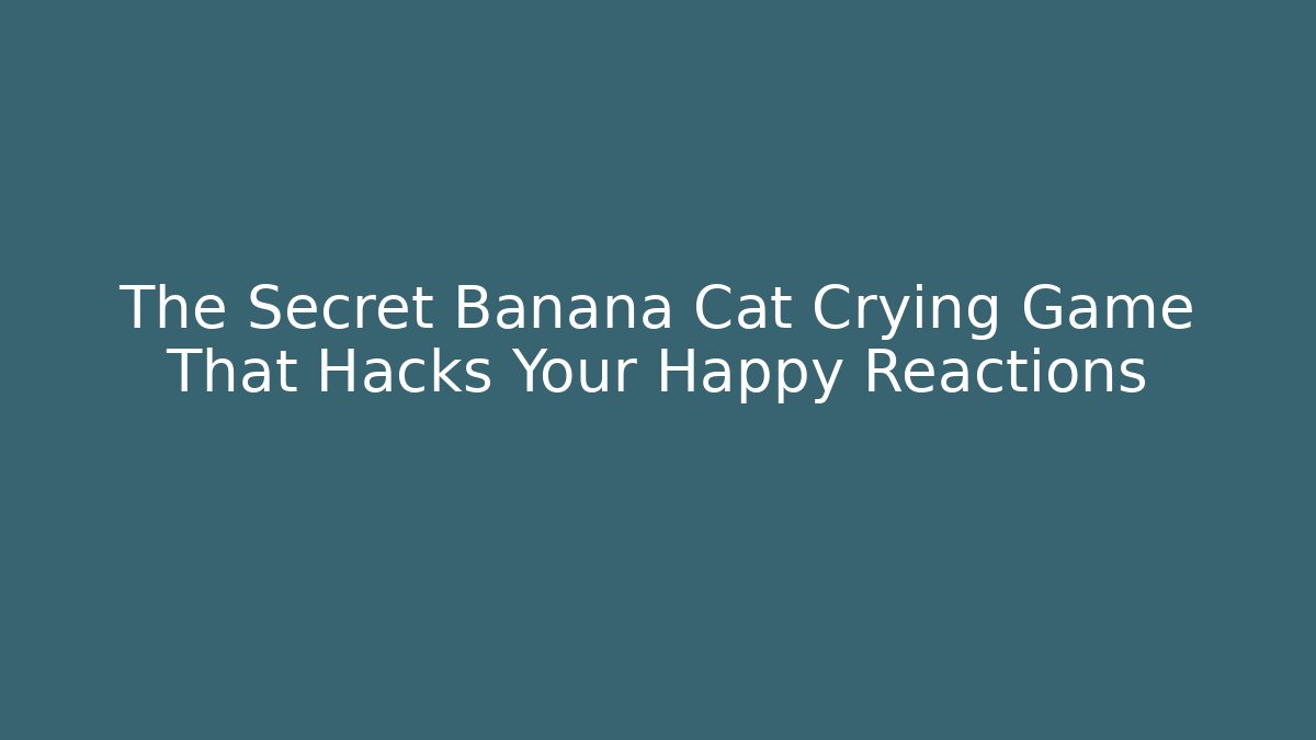 The Secret Banana Cat Crying Game That Hacks Your Happy Reactions