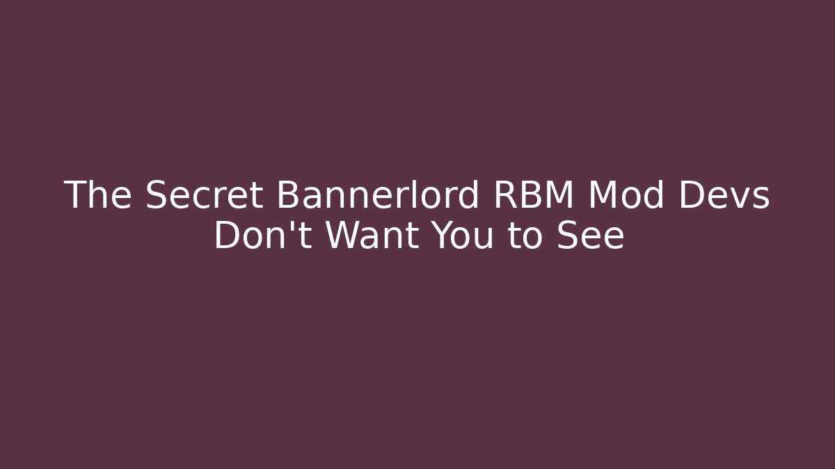 The Secret Bannerlord RBM Mod Devs Don't Want You to See