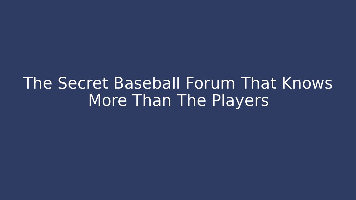 The Secret Baseball Forum That Knows More Than The Players