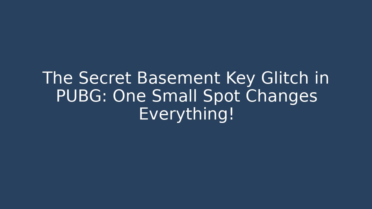 The Secret Basement Key Glitch in PUBG: One Small Spot Changes Everything!