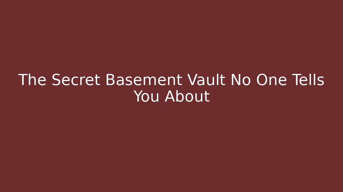 The Secret Basement Vault No One Tells You About