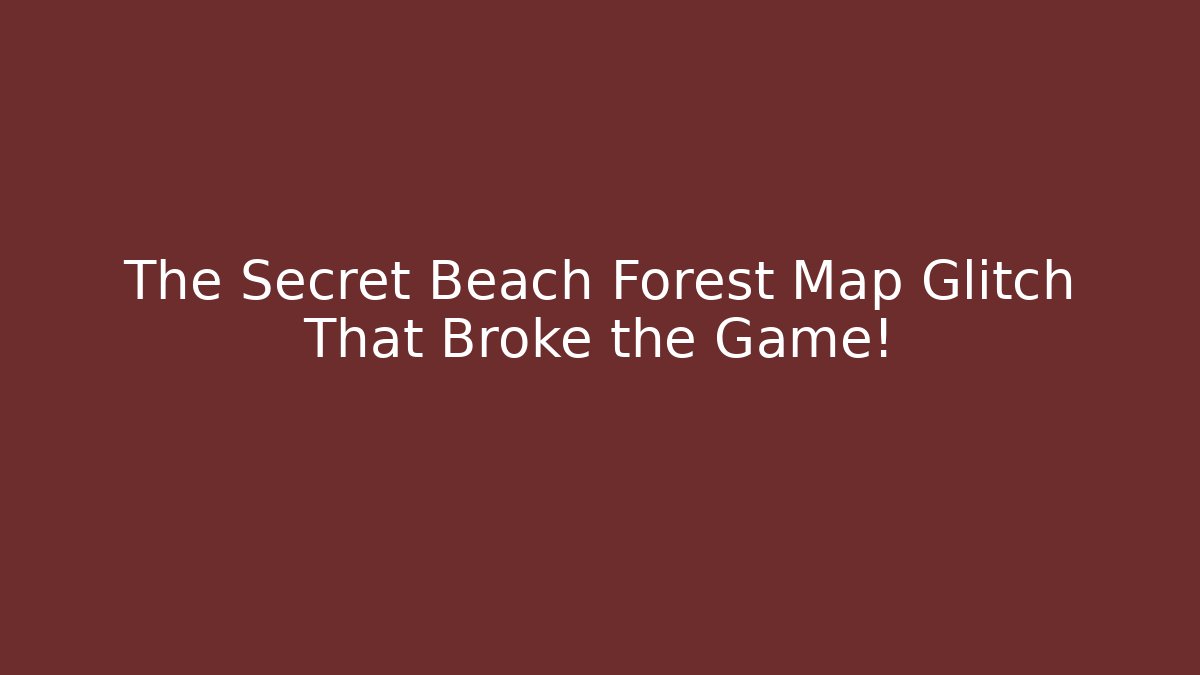 The Secret Beach Forest Map Glitch That Broke the Game! - Create More Assets