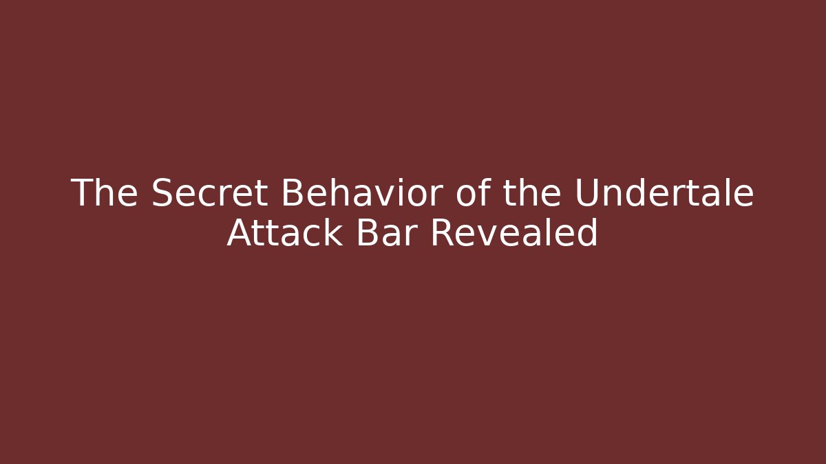 The Secret Behavior of the Undertale Attack Bar Revealed
