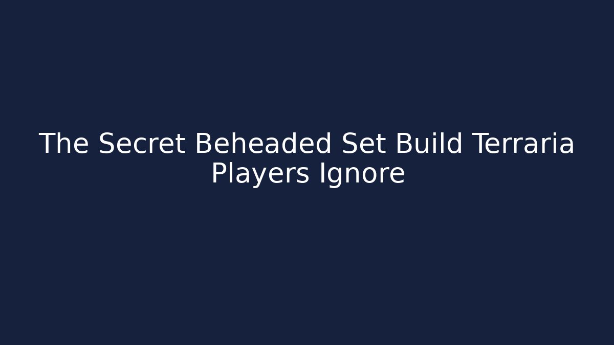 The Secret Beheaded Set Build Terraria Players Ignore