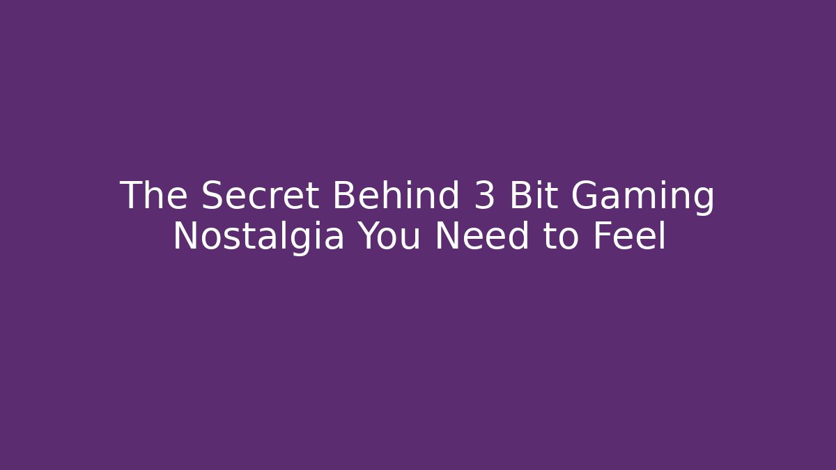 The Secret Behind 3 Bit Gaming Nostalgia You Need to Feel