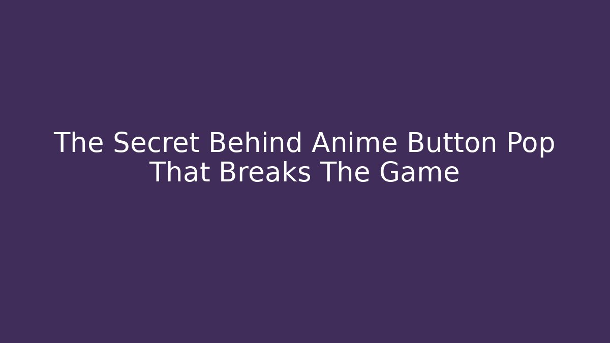 The Secret Behind Anime Button Pop That Breaks The Game - Create More Assets