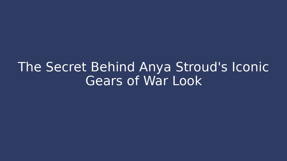 The Secret Behind Anya Stroud’s Iconic Gears of War Look