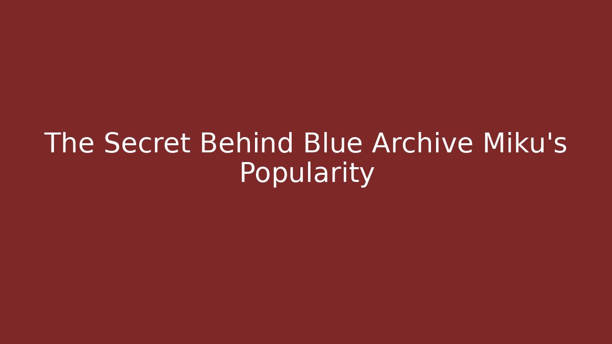 The Secret Behind Blue Archive Miku's Popularity