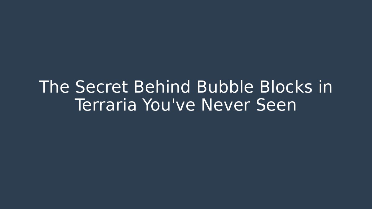 The Secret Behind Bubble Blocks in Terraria You've Never Seen