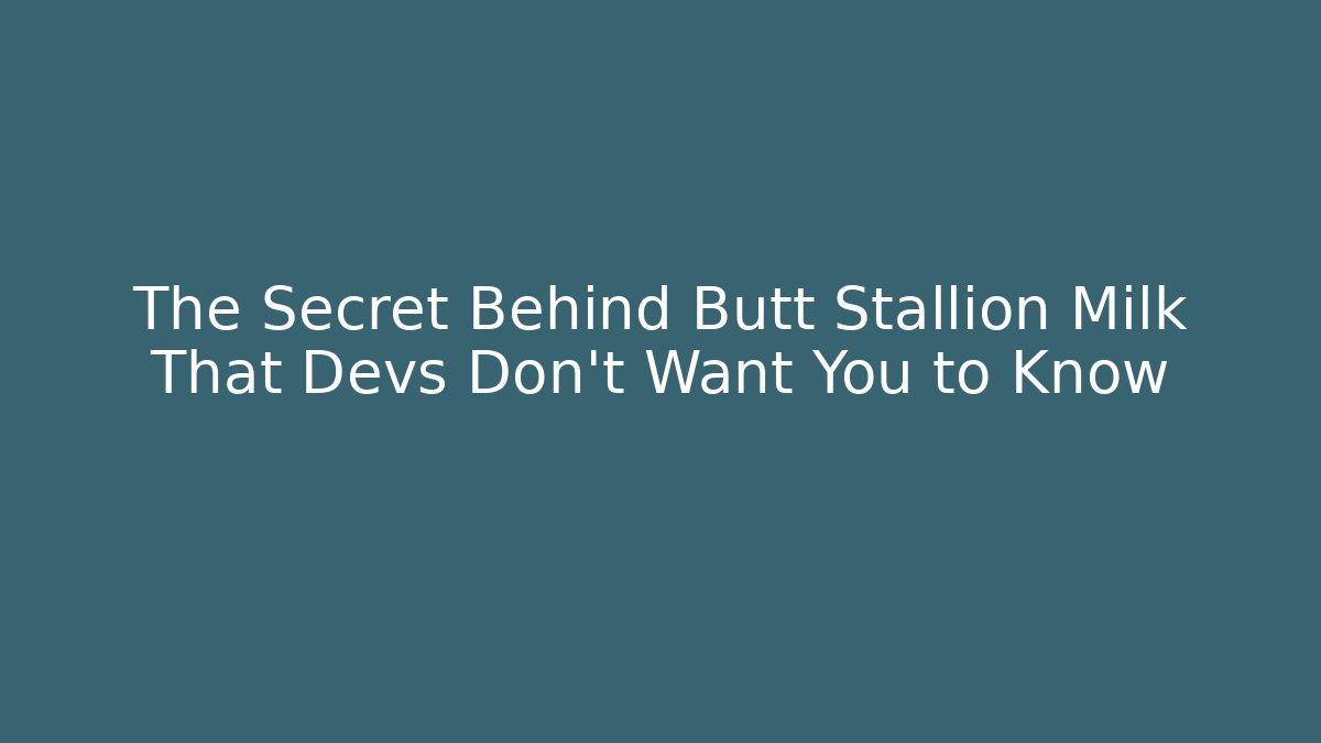 The Secret Behind Butt Stallion Milk That Devs Don’t Want You to Know
