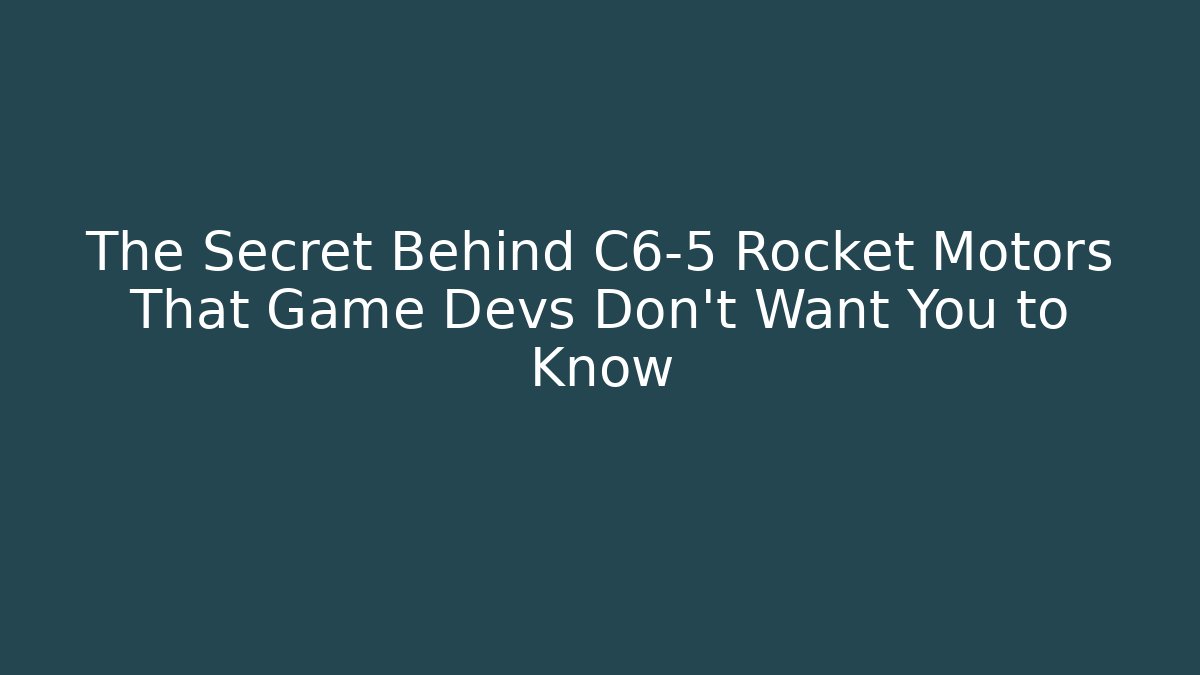 The Secret Behind C6-5 Rocket Motors That Game Devs Don't Want You to Know