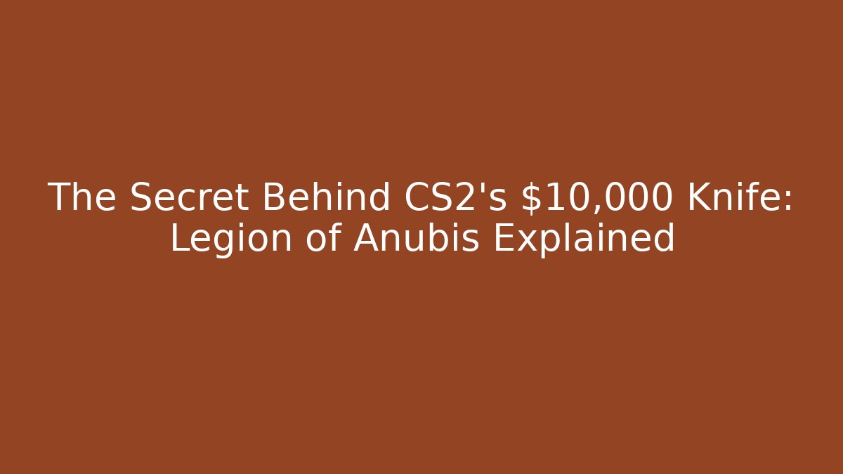 The Secret Behind CS2's $10,000 Knife: Legion of Anubis Explained