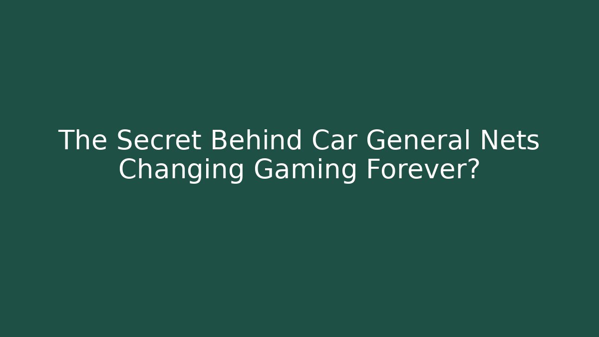 The Secret Behind Car General Nets Changing Gaming Forever?