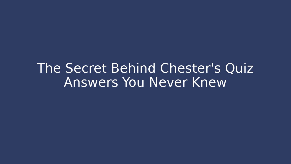 The Secret Behind Chester's Quiz Answers You Never Knew
