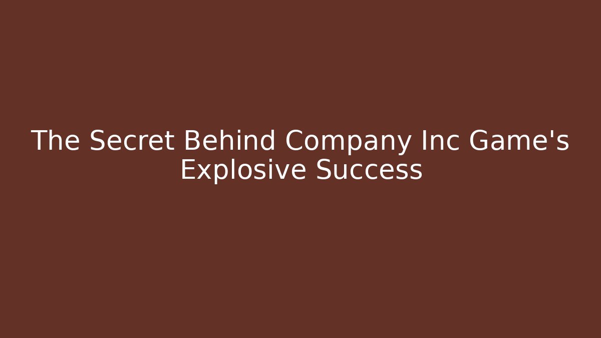 The Secret Behind Company Inc Game’s Explosive Success