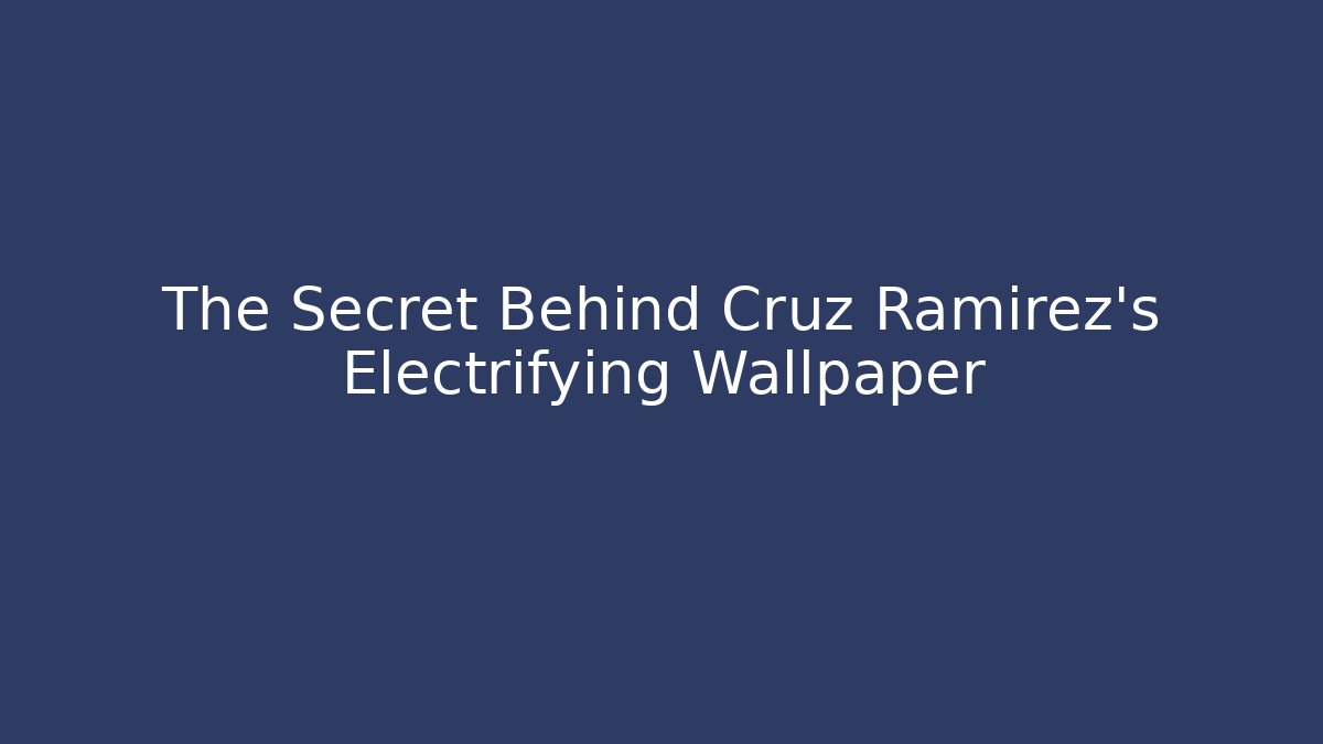 The Secret Behind Cruz Ramirez's Electrifying Wallpaper