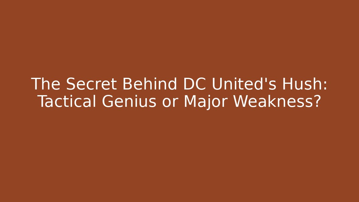 The Secret Behind DC United's Hush: Tactical Genius or Major Weakness?