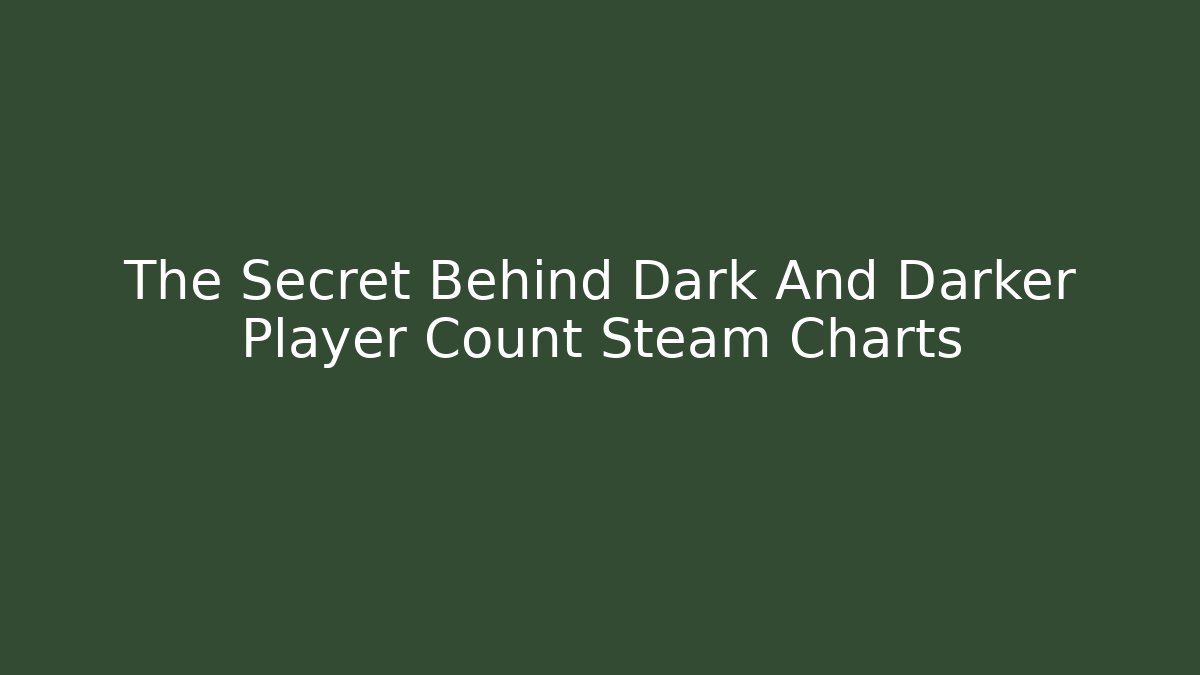 The Secret Behind Dark And Darker Player Count Steam Charts