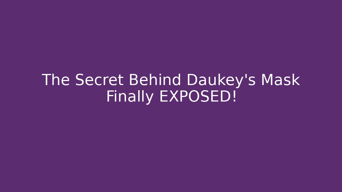 The Secret Behind Daukey's Mask Finally EXPOSED!