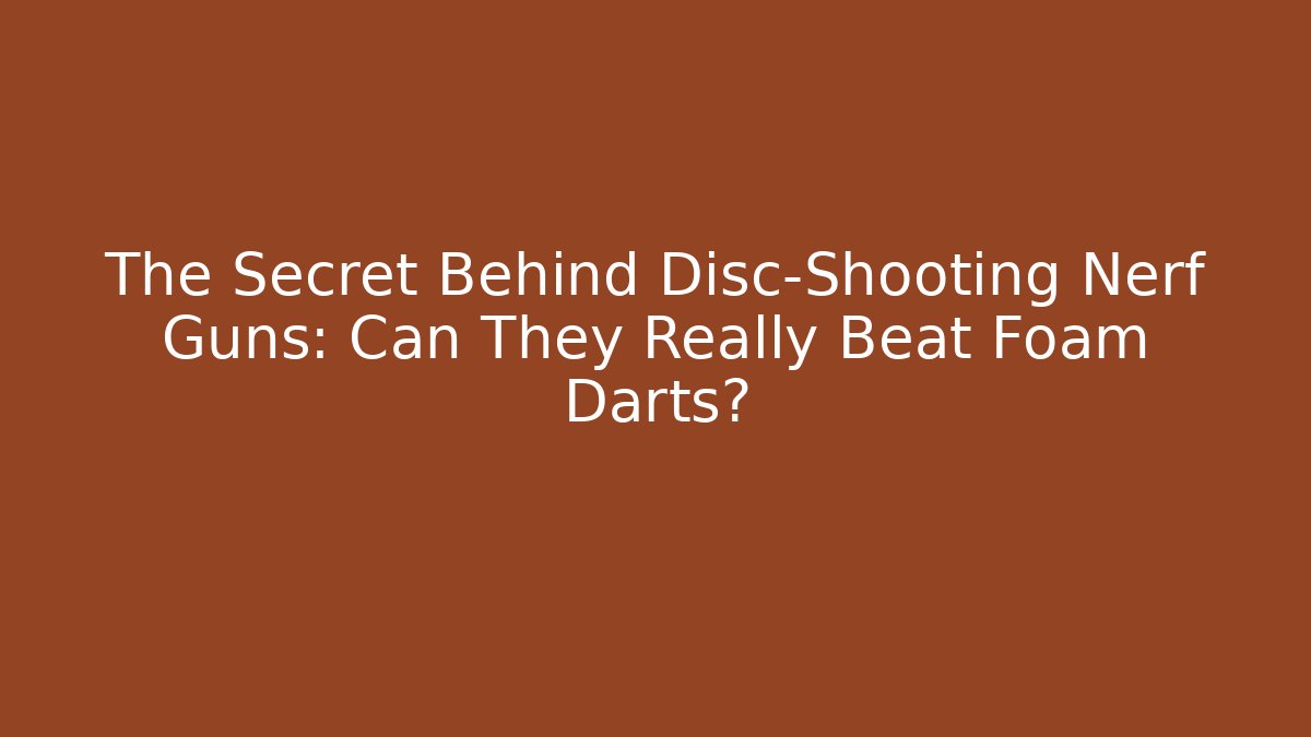 The Secret Behind Disc-Shooting Nerf Guns: Can They Really Beat Foam Darts?