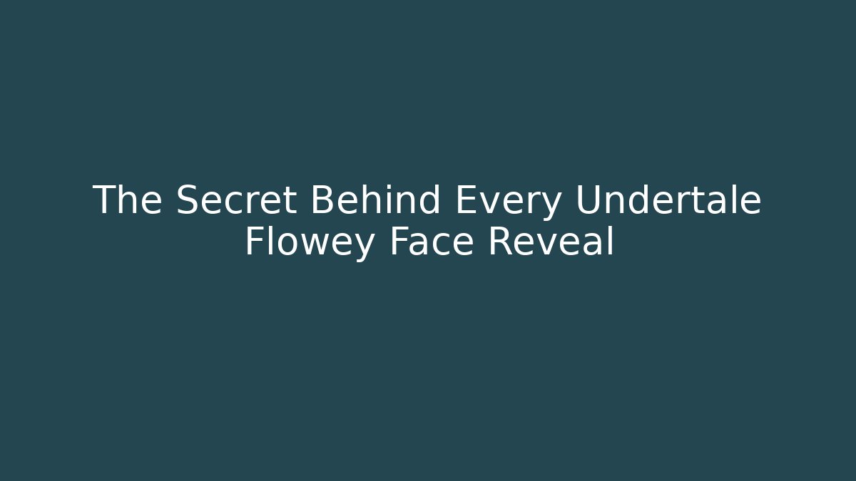 The Secret Behind Every Undertale Flowey Face Reveal