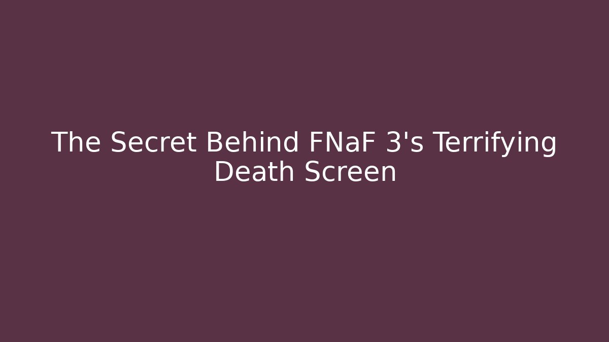 The Secret Behind FNaF 3's Terrifying Death Screen