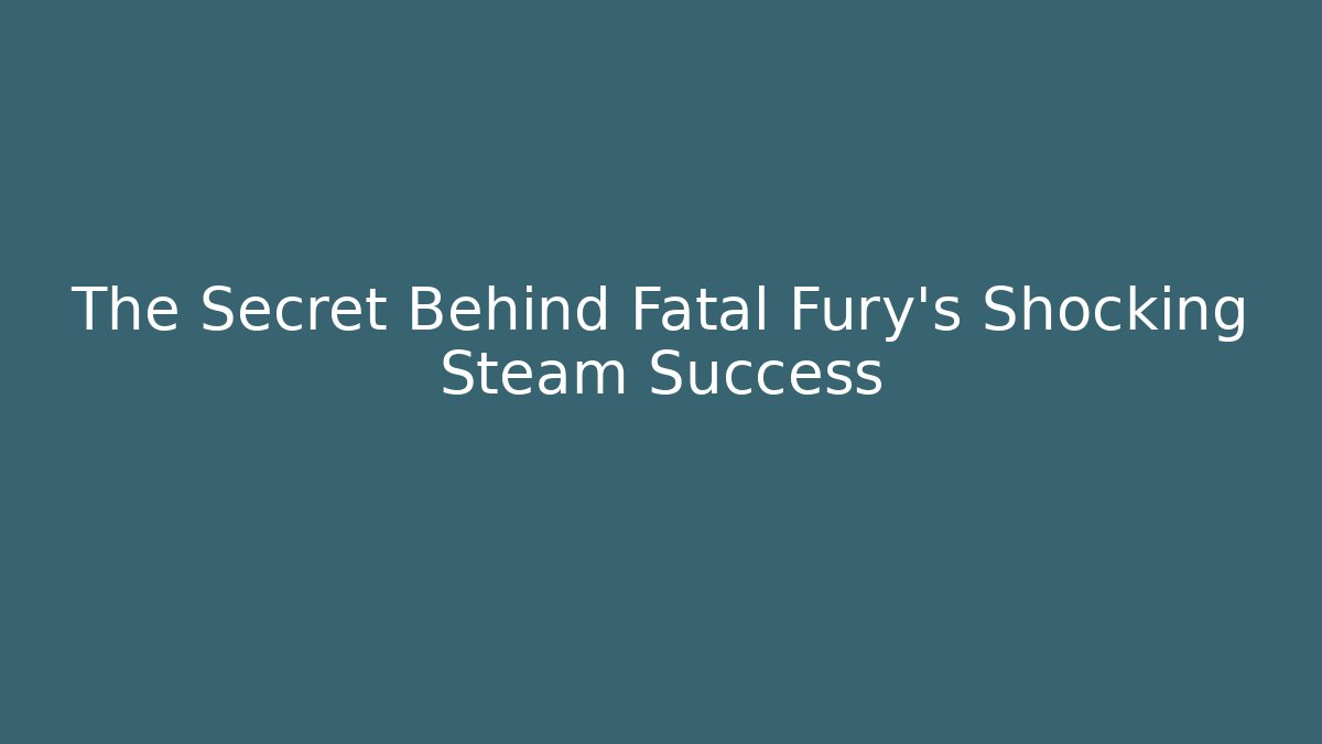 The Secret Behind Fatal Fury's Shocking Steam Success
