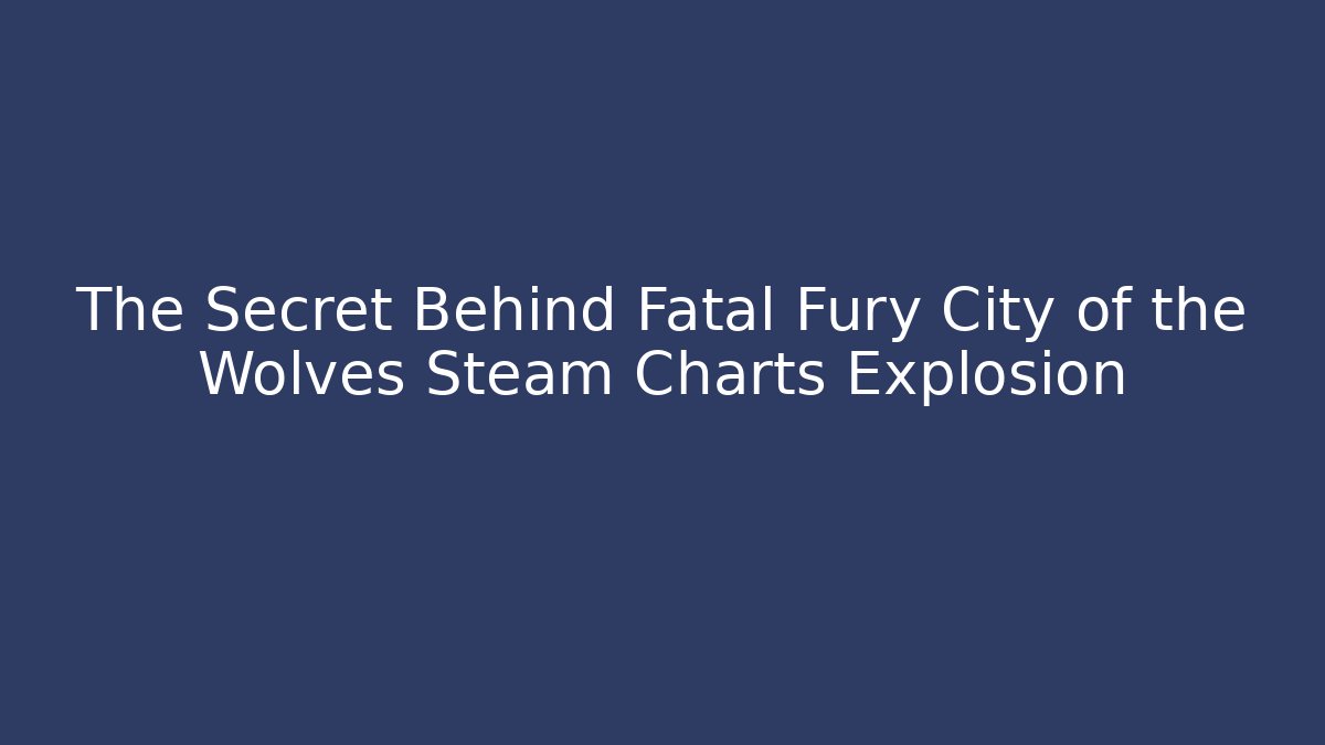 The Secret Behind Fatal Fury City of the Wolves Steam Charts Explosion