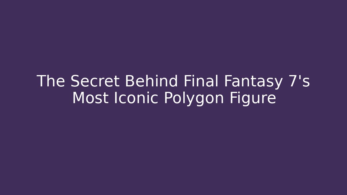 The Secret Behind Final Fantasy 7's Most Iconic Polygon Figure
