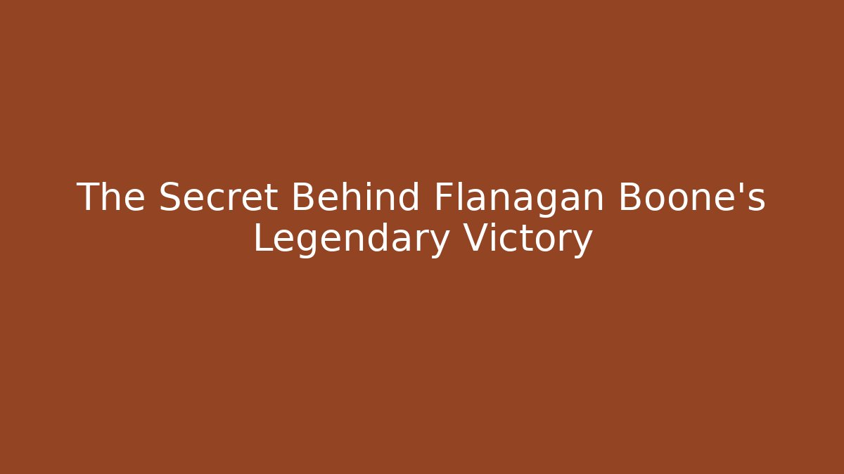 The Secret Behind Flanagan Boone's Legendary Victory