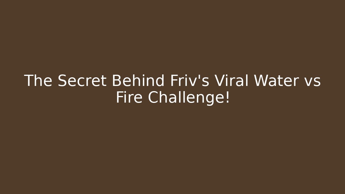 The Secret Behind Friv’s Viral Water vs Fire Challenge!