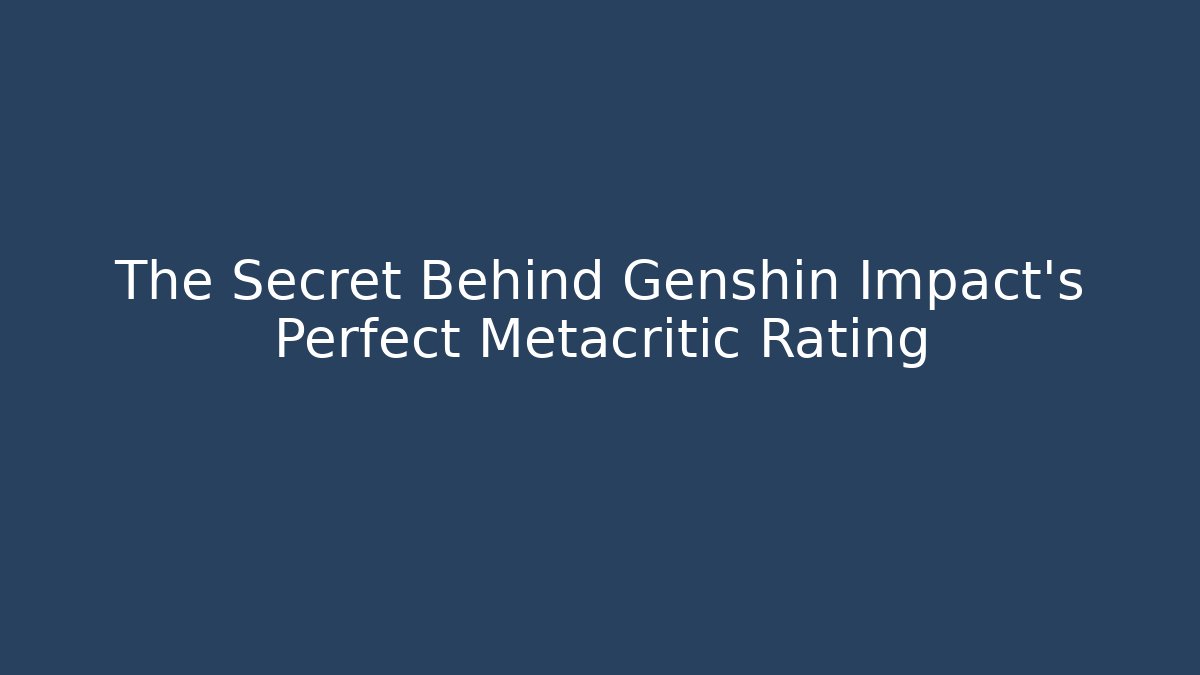 The Secret Behind Genshin Impact's Perfect Metacritic Rating