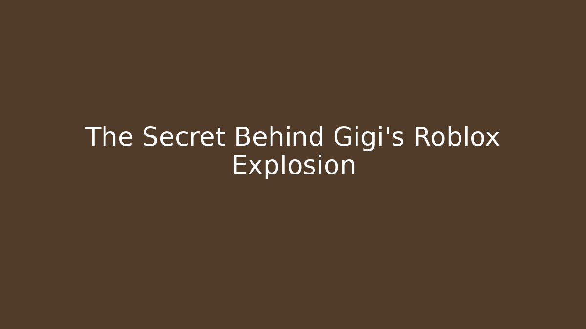 The Secret Behind Gigi's Roblox Explosion - Create More Assets